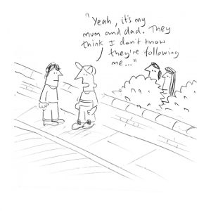 Two boys on the street, with parents hiding in bushes behind. One boy saying "Yeah, it's my mum and dad, they think I don't know they're following me..."